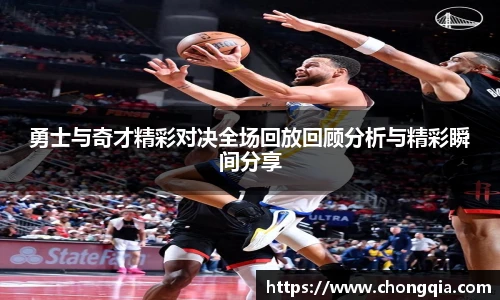 勇士与奇才精彩对决全场回放回顾分析与精彩瞬间分享